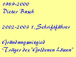 1989-2000









Dieter Busch



















2002-2003 1. Schriftfhrer



















Grndungsmitgied









Trger des "Goldenen Lwen"
