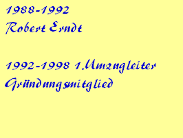 1988-1992







Robert Erndt















1992-1998 1.Umzugleiter      







Grndungsmitglied