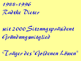 1988-1996







Radtke Dieter















seit 2000 Sitzungsprsident







Grndungsmitglied















Trger des "Goldenen Lwen"