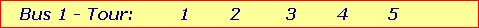 Bus 1 - Tour:         1        2         3        4        5